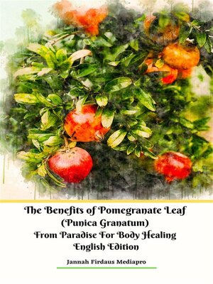 cover image of The Benefits of Pomegranate Leaf (Punica Granatum) from Paradise For Body Healing English Edition